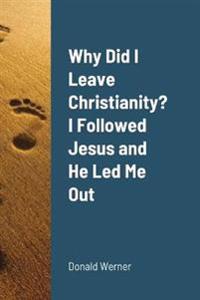 Why Did I Leave Christianity? I Followed Jesus and He Led Me Out