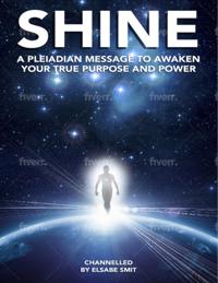 Shine: A Pleiadean Message to Awaken Your True Purpose and Power