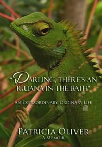 Darling, There's an Iguana in the Bath - An Extraordinary, Ordinary Life