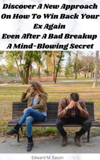 Discover A New Approach On How To Win Back Your Ex Again Even After A Bad Breakup A Mind-Blowing Secret