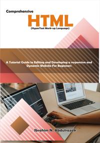 Comprehensive Hypertext Markup Language (HTML). A Tutorial Guide to Editing and Developing a Responsive and Dynamic Website for Beginners.