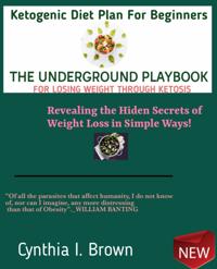 Ketogenic Diet Plan For Beginners-The Underground Playbook for Losing Weight Through Ketosis