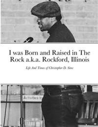 I was Born and Raised in The Rock a.k.a. Rockford, Illinois