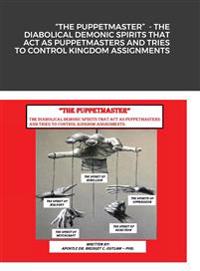 "The Puppetmaster" - The Diabolical Demonic Spirits That Act as Puppetmasters and Tries to Control Kingdom Assignments