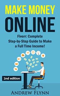 Make Money Online: Fiverr: Complete Step-by Step Guide to Make a Full Time Income