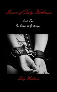 Memoir Of Lady Katharine Part Two: Burlesque to Grotesque