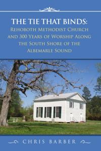 Tie That Binds: Rehoboth Methodist Church and 300 Years of Worship Along the South Shore of the Albemarle Sound