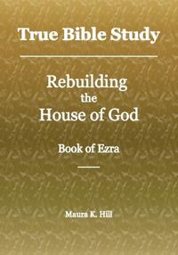 True Bible Study - Rebuilding the House of God - Book of Ezra