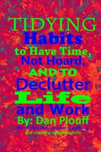 Tidying habits to have time, not hoard, and to declutter life and work