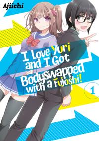 I LOVE YURI AND I GOT BODYSWAPPED WITH A FUJOSHI! VOLUME 1
