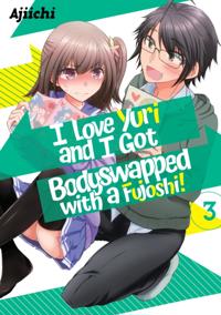 I LOVE YURI AND I GOT BODYSWAPPED WITH A FUJOSHI! VOLUME 3