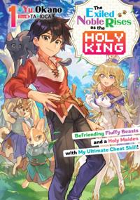 Exiled Noble Rises as the Holy King: Befriending Fluffy Beasts and a Holy Maiden with My Ultimate Cheat Skill! Volume 1