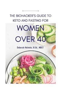 The Biohackers Guide to Keto and Fasting for Women Over 40