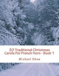 20 Traditional Christmas Carols For French Horn - Book 1