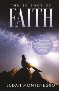 The Science of Faith: A Perspective of Faith with a logical Point of View