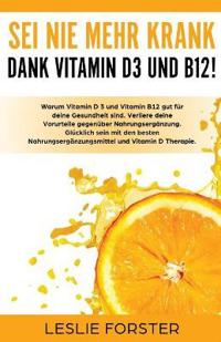 Sei nie mehr krank dank Vitamin D 3 und Vitamin B12!