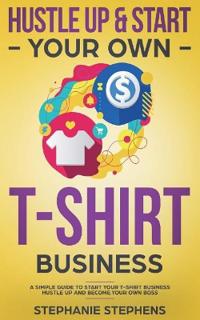 Hustle Up & Start Your Own T-Shirt Business