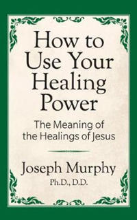 How to Use Your Healing Power: The Meaning of the Healings of Jesus
