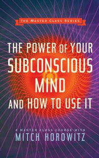 The Power of Your Subconscious Mind and How to Use It (Master Class Series)