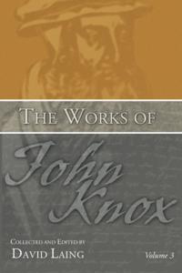 Works of John Knox, Volume 3: Earliest Writings 1548-1554