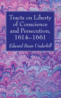 Tracts on Liberty of Conscience and Persecution, 1614-1661