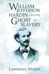 William Jefferson Hardin and the Ghost of Slavery