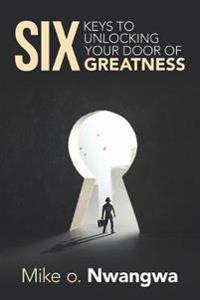Six Keys to Unlocking Your Door of Greatness
