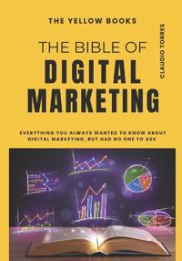 The Bible of Digital Marketing: Everything you always wanted to know about Digital Marketing, but had no one to ask for.