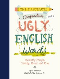 The Illustrated Compendium of Ugly English Words
