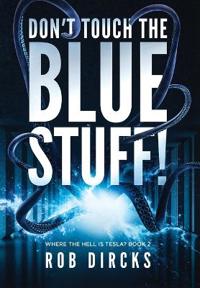 Don't Touch the Blue Stuff! (Where the Hell is Tesla? Book 2)