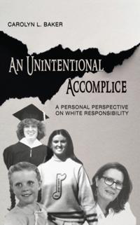 Unintentional Accomplice, A Personal Perspective on White Responsibility