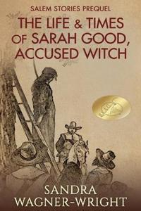 The Life & Times of Sarah Good, Accused Witch