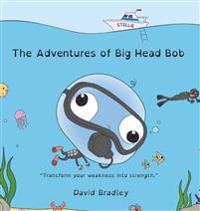 The Adventures of Big Head Bob - Transform Your Weakness into Strength