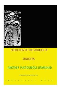 Séduction de la Séducteur de Séducteurs -Une Autre Platitudine Upanishad