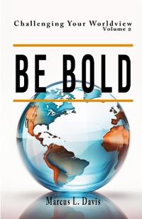Challenging Your Worldview Vol. 2 Be Bold