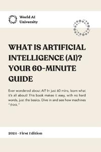 What is Artificial Intelligence (AI)? Your 60-Minutes Guide