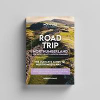 Road Trip Northumberland Guide Book – The Ultimate Guide to Northumberland, The North East & North Pennines