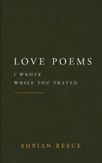 Love Poems I Wrote While you Prayed