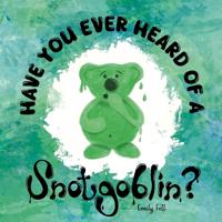 Have you ever heard of a Snotgoblin?