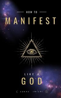 How To Manifest Like a God