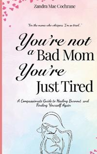 You're not a Bad Mom, You're Just Tired