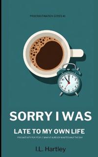 Sorry I Was Late To My Own Life