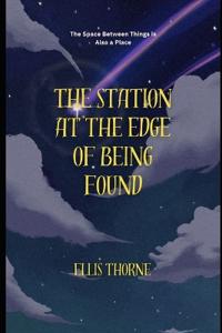 The Station at the Edge of Being Found