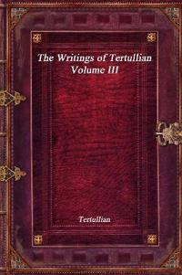 The Writings of Tertullian - Volume III
