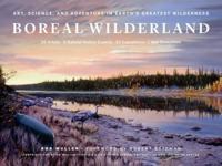Boreal Wilderland: Art, Science, and Adventure in Earth's Greatest Wilderness