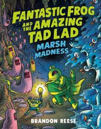 Marsh Madness (Fantastic Frog and the Amazing Tad Lad, Book 2)