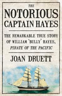 Notorious Captain Hayes: The Remarkable True Story of The Pirate of The Pacific