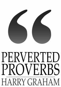 Perverted Proverbs