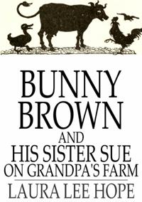 Bunny Brown and His Sister Sue on Grandpa's Farm