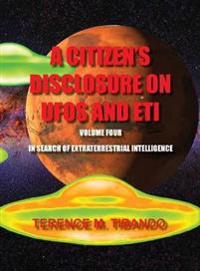 A Citizen's Disclosure on UFOs and Eti - Volume Four - In Search of Extraterrestrial Life
